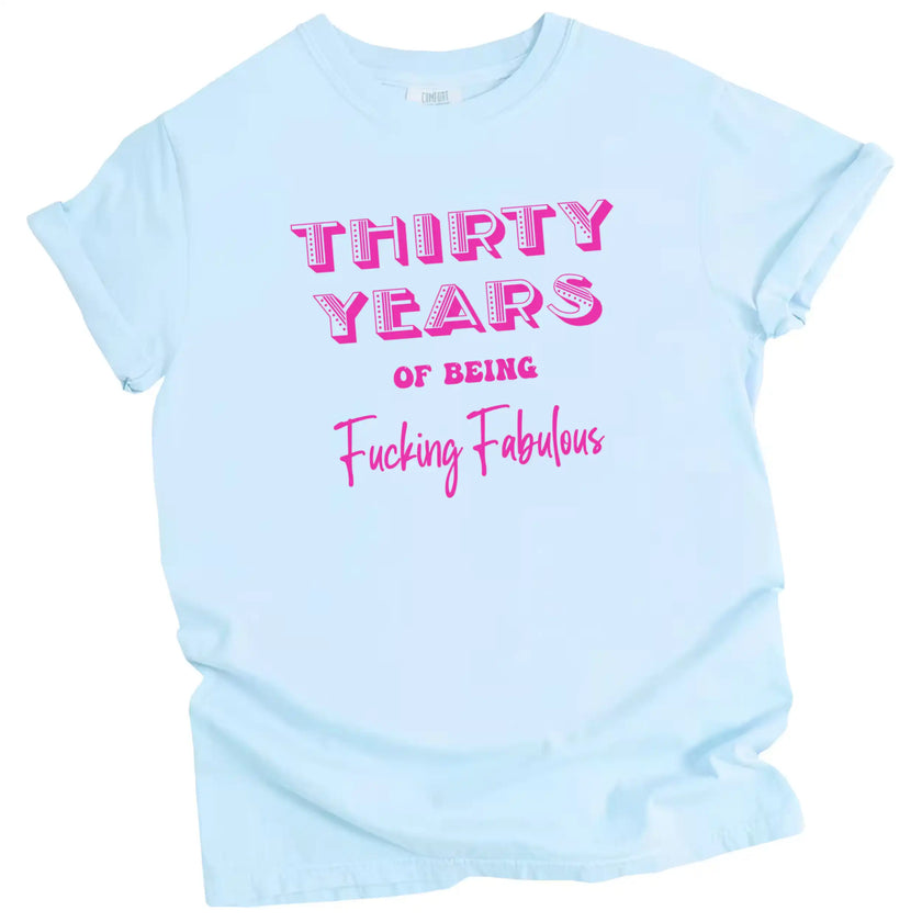 30 Years of Being Fucking Fabulous women’s birthday tee in blue, bold pink lettering in mixed fonts, fun and cheeky 30th birthday graphic shirt.