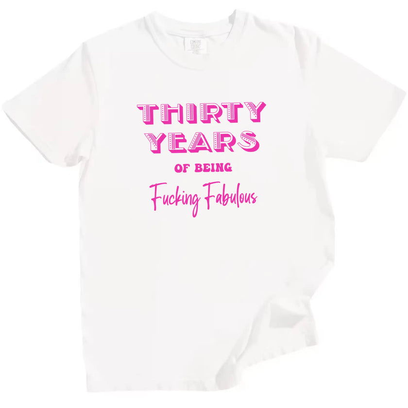 30 Years of Being Fucking Fabulous women’s birthday t-shirt in white, layered pink fonts with bold text, playful milestone birthday graphic tee