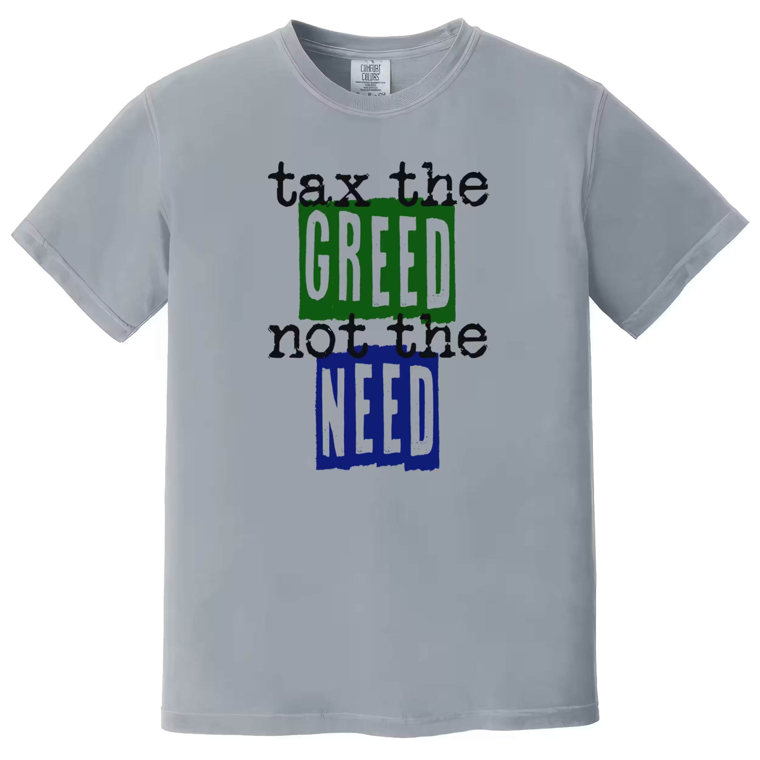 Gray “Tax the Greed, Not the Need” t-shirt flat lay with simple block lettering and newsprint-style font conveying economic fairness