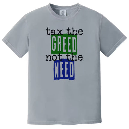 Gray “Tax the Greed, Not the Need” t-shirt flat lay with simple block lettering and newsprint-style font conveying economic fairness