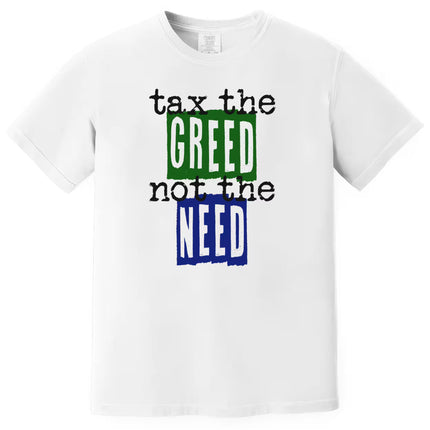 White “Tax the Greed, Not the Need” t-shirt flat lay featuring bold blue and green block lettering in newsprint font, social justice message