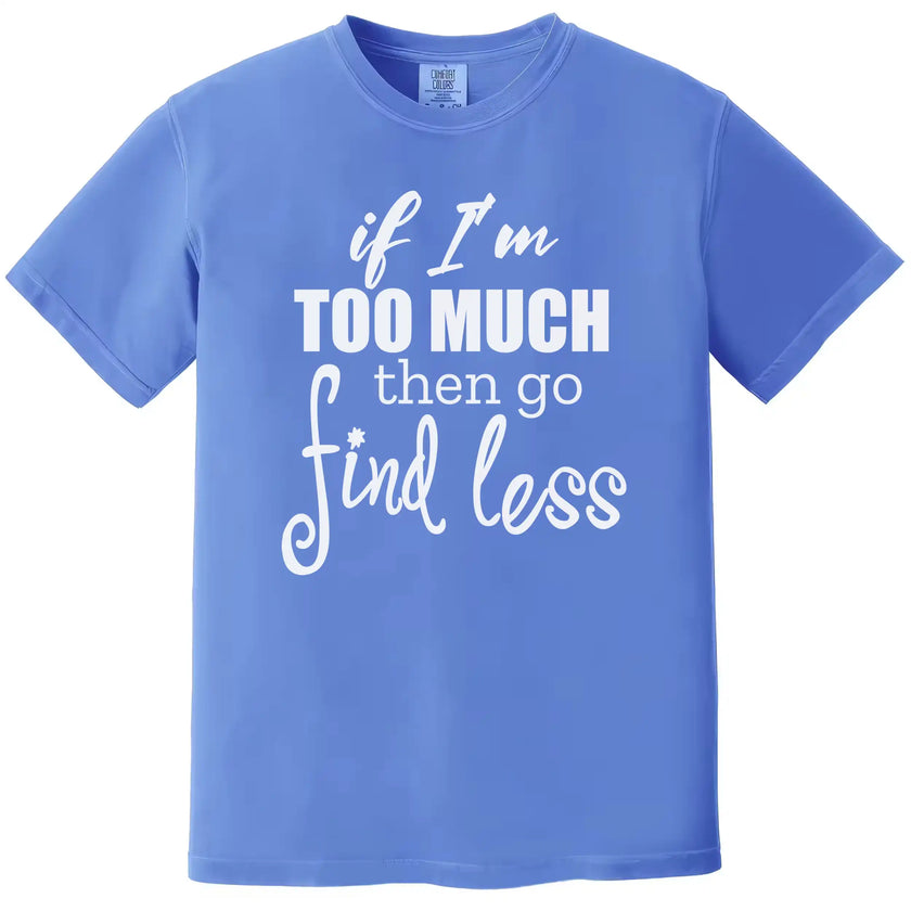 Sarcastic typography shirt in blue, “If I’m too much then go find less” quote design, simple confident women’s graphic tee.