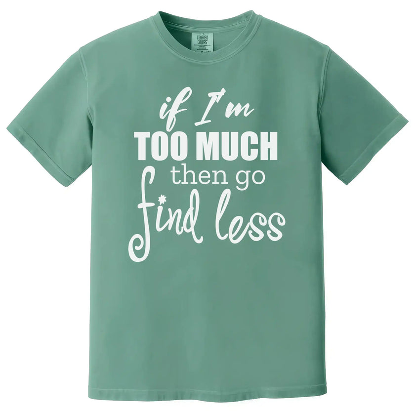 Women’s sassy quote t-shirt in green, staggered typography reading “If I’m too much then go find less,” bold statement tee.