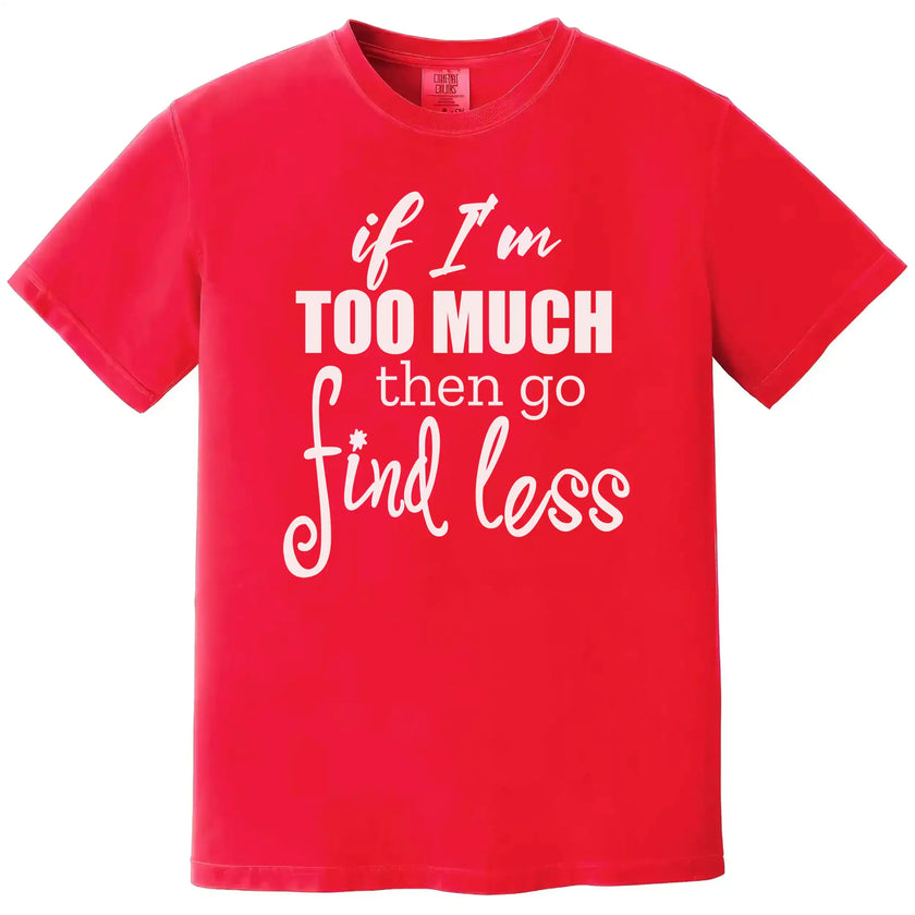 Sassy quote t-shirt in red, “If I’m too much then go find less” text in layered typography, confident women’s graphic tee.