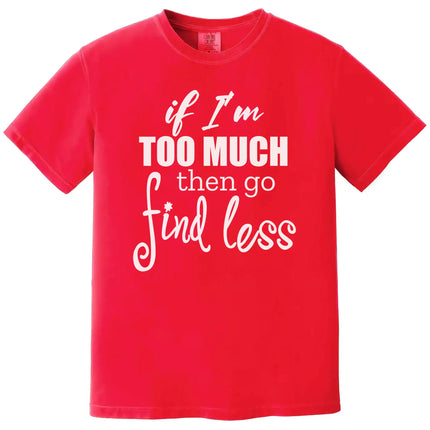 Sassy quote t-shirt in red, “If I’m too much then go find less” text in layered typography, confident women’s graphic tee.