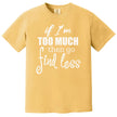 Funny quote shirt in yellow, “If I’m too much then go find less” layered typography design, confident everyday graphic tee.
