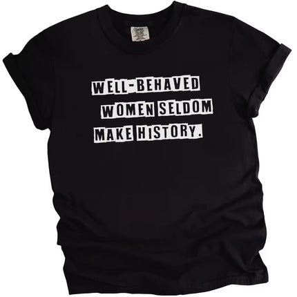 Black “Well-Behaved Women Seldom Make History” t-shirt flat lay showcasing bold lettering and funny, uplifting feminist message