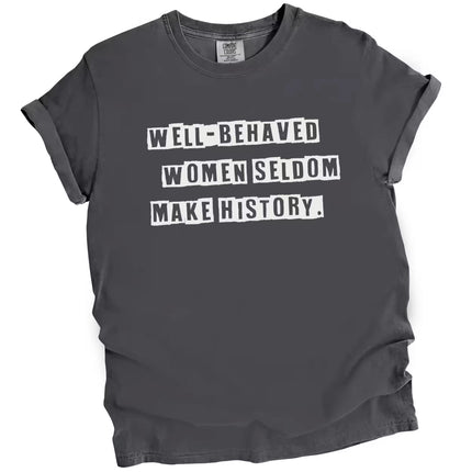 Gray “Well-Behaved Women Seldom Make History” t-shirt flat lay with clean typography and empowering feminist quote
