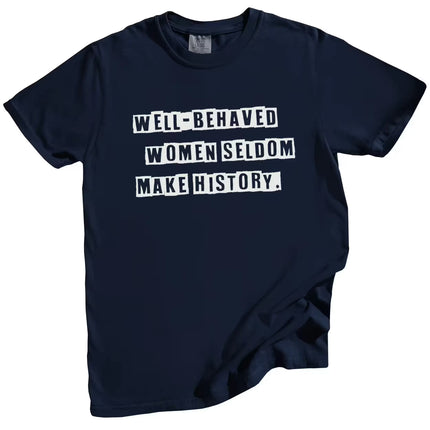 Navy “Well-Behaved Women Seldom Make History” t-shirt flat lay showcasing funny, empowering feminist text for everyday wear