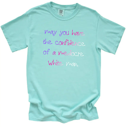 Mint “May You Have the Confidence of a Mediocre White Man” t-shirt flat lay highlighting uplifting feminist message with playful tone