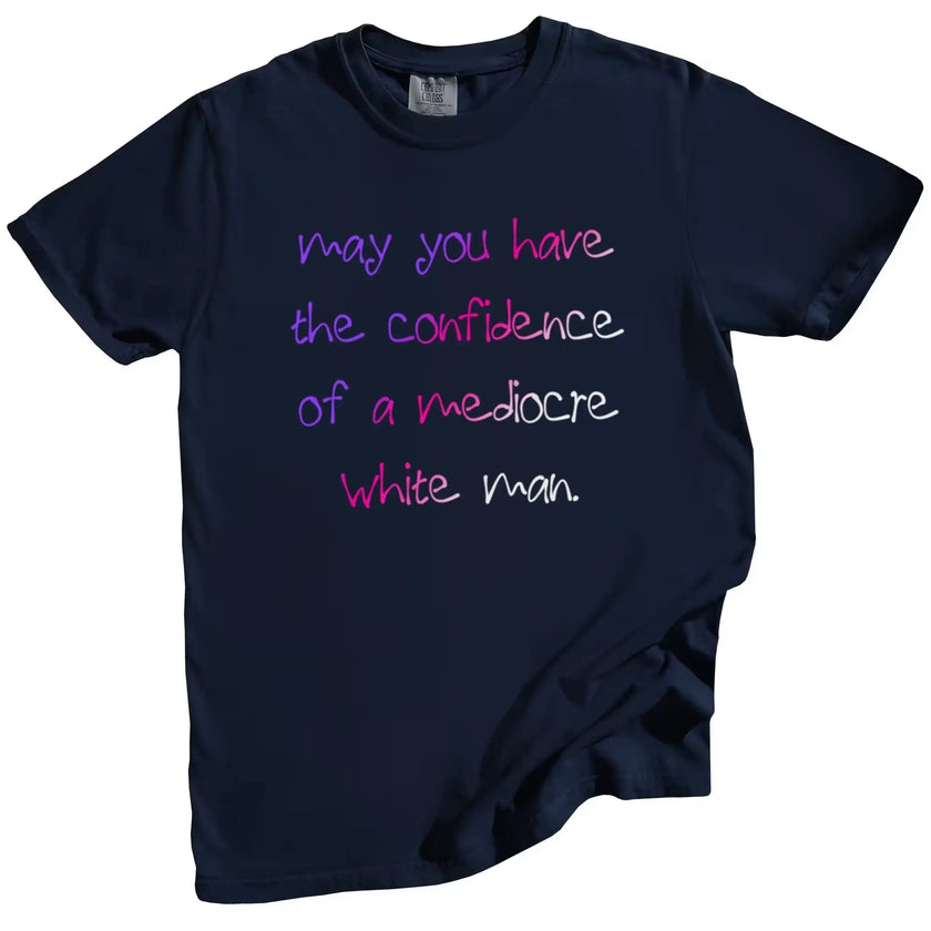 Navy “May You Have the Confidence of a Mediocre White Man” t-shirt flat lay showcasing funny feminist message with clean lettering