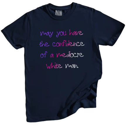Navy “May You Have the Confidence of a Mediocre White Man” t-shirt flat lay showcasing funny feminist message with clean lettering