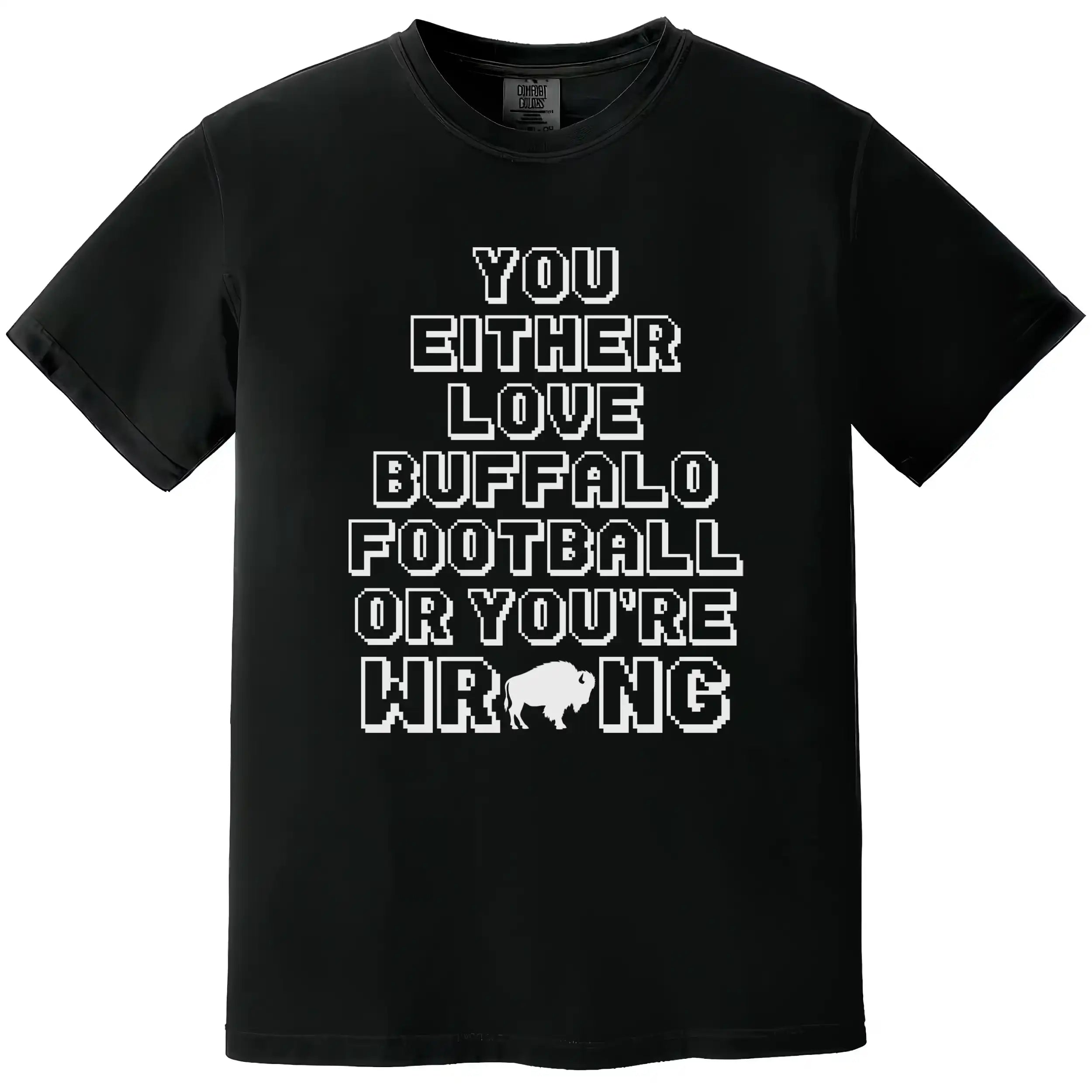 Black Buffalo football t-shirt featuring the funny phrase ‘You Either Love Buffalo Football Or You’re Wrong’ in pixelated block lettering with a buffalo silhouette replacing the O in wrong.