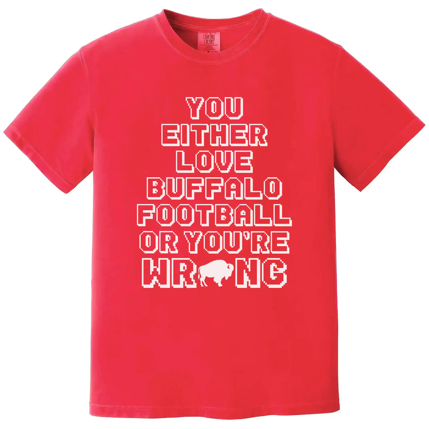 Red Buffalo football shirt showcasing the humorous ‘You Either Love Buffalo Football Or You’re Wrong’ slogan in bold open pixel font with a small buffalo silhouette design.